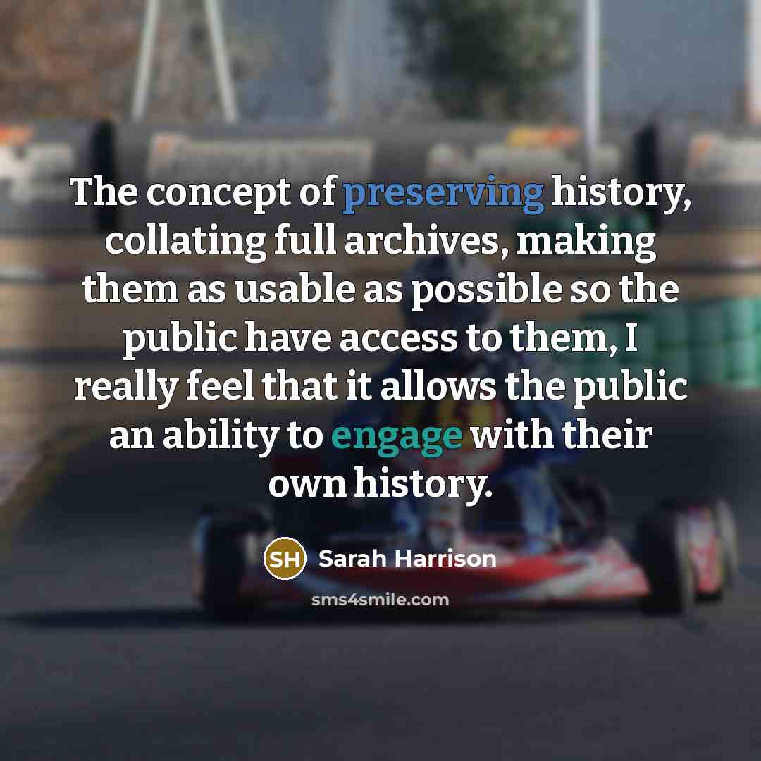“The concept of preserving history, collating full archives, making them as usable as possible so the public have access to them, I really feel that it allows the public an ability to engage with their own history.” quote by Sarah Harrison