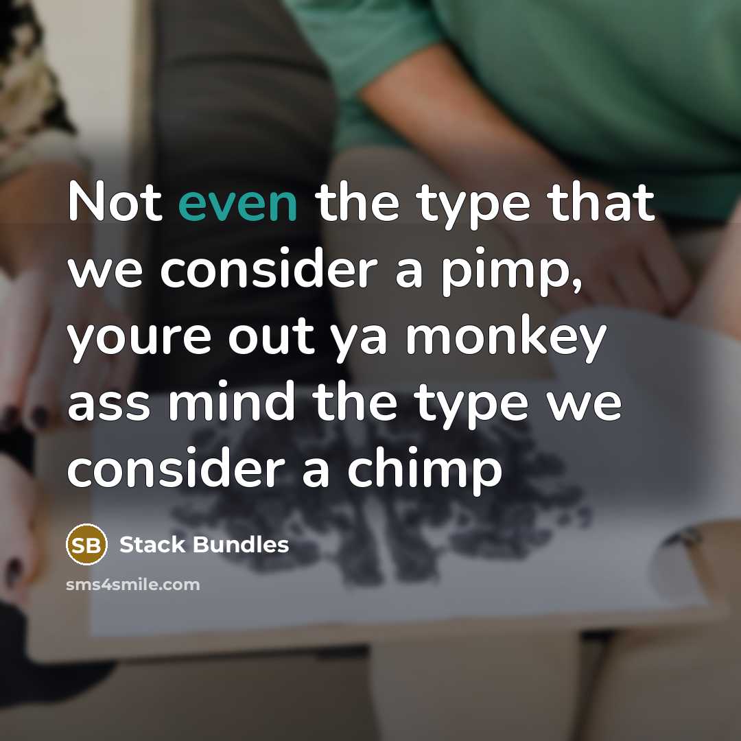 “Not even the type that we consider a pimp, youre out ya monkey ass mind the type we consider a chimp” quote by Stack Bundles