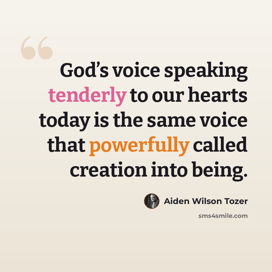 “God’s voice speaking tenderly to our hearts today is the same voice that powerfully called creation into being.” quote by Aiden Wilson Tozer