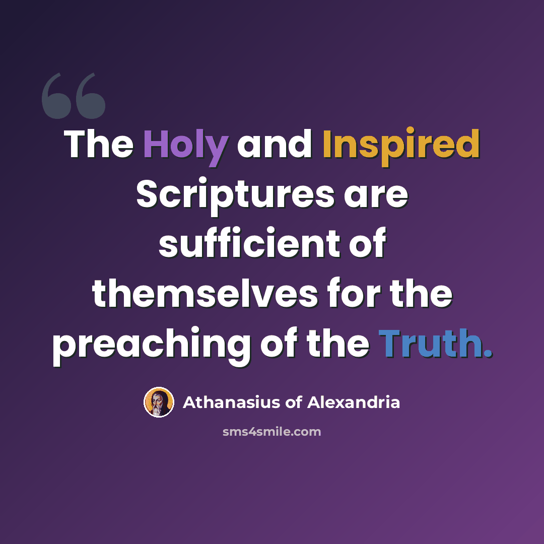 “The Holy and Inspired Scriptures are sufficient of themselves for the preaching of the Truth.” quote by Athanasius of Alexandria