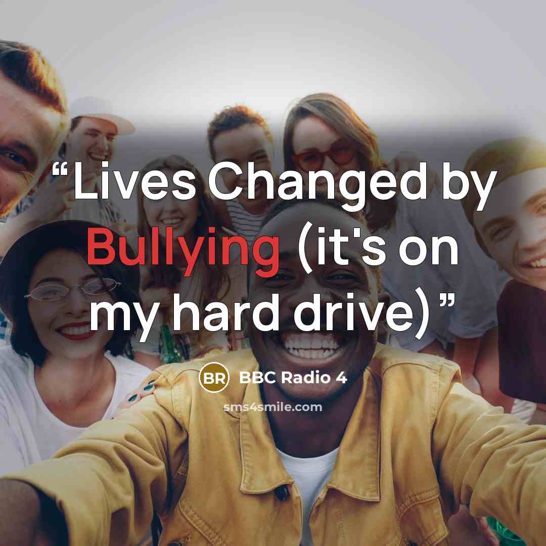 “Lives Changed by Bullying (it's on my hard drive)” quote by BBC Radio 4