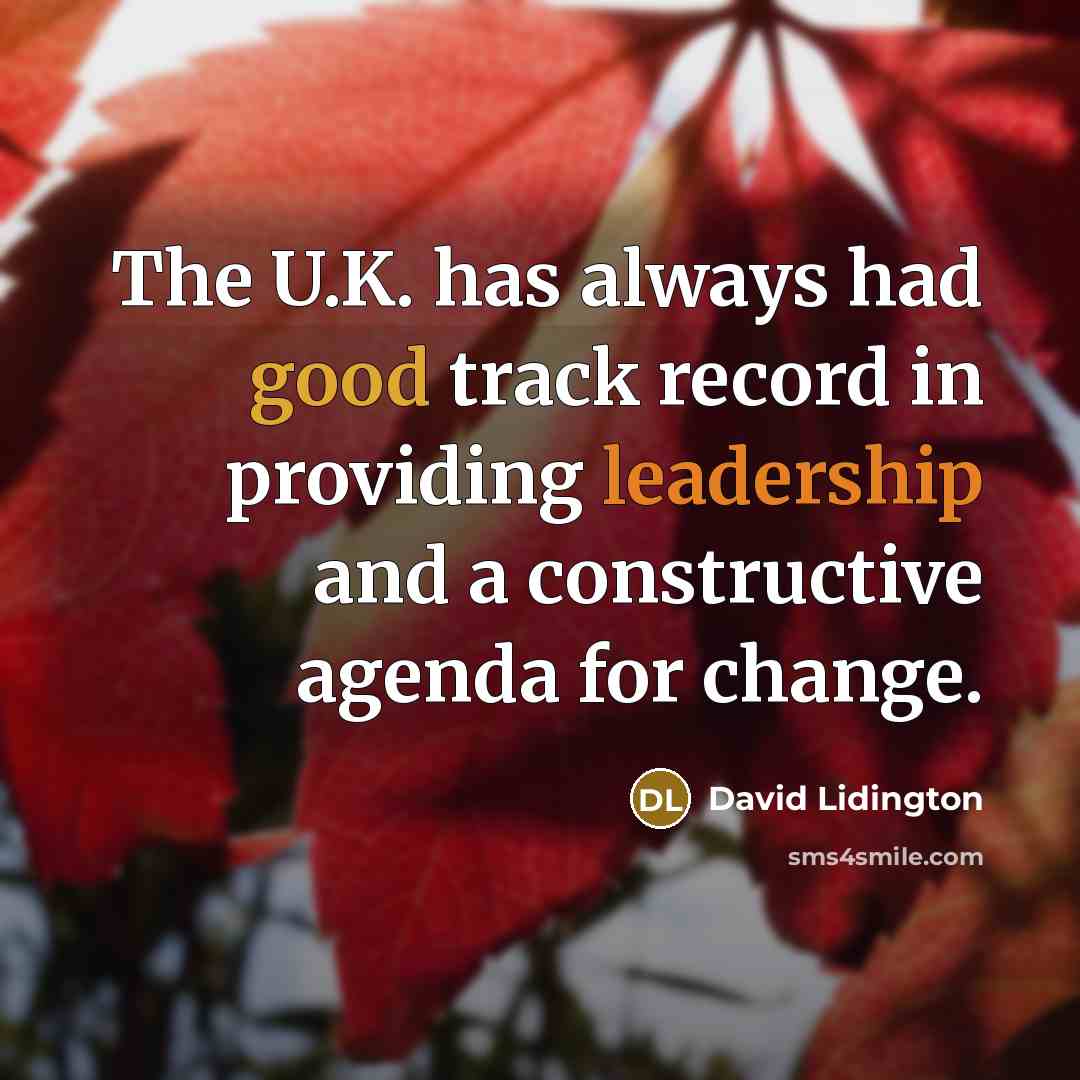 “The U.K. has always had good track record in providing leadership and a constructive agenda for change.” quote by David Lidington