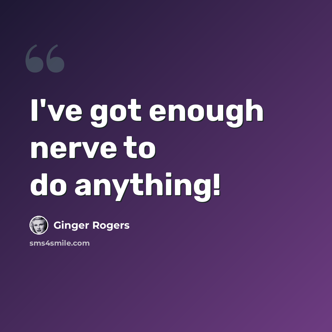 “I've got enough nerve to do anything!” quote by Ginger Rogers