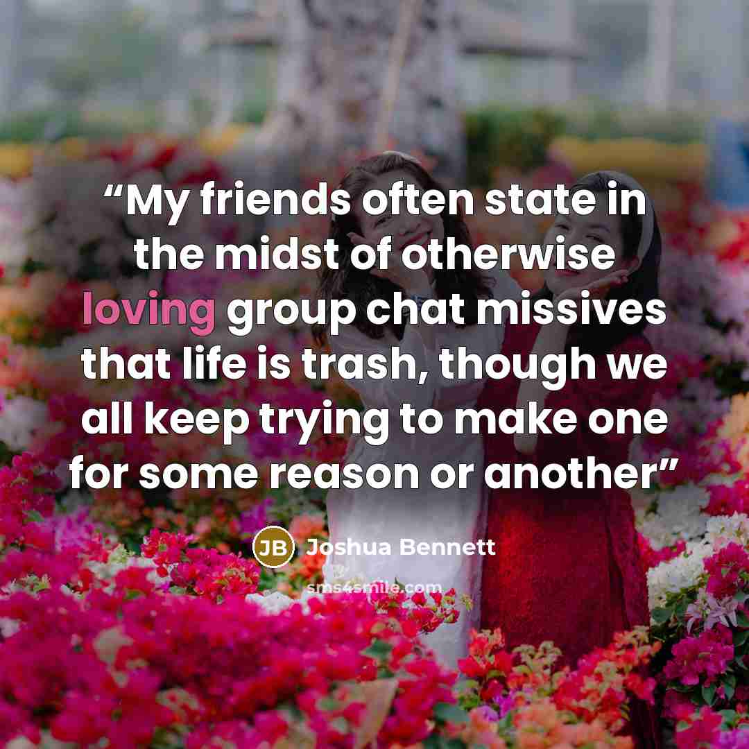 “My friends often state in the midst of otherwise loving group chat missives that life is trash, though we all keep trying to make one for some reason or another” quote by Joshua Bennett