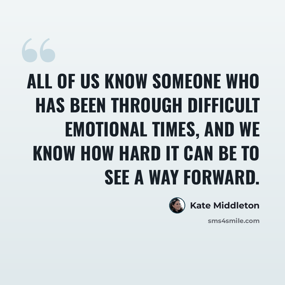 “All of us know someone who has been through difficult emotional times, and we know how hard it can be to see a way forward.” quote by Kate Middleton
