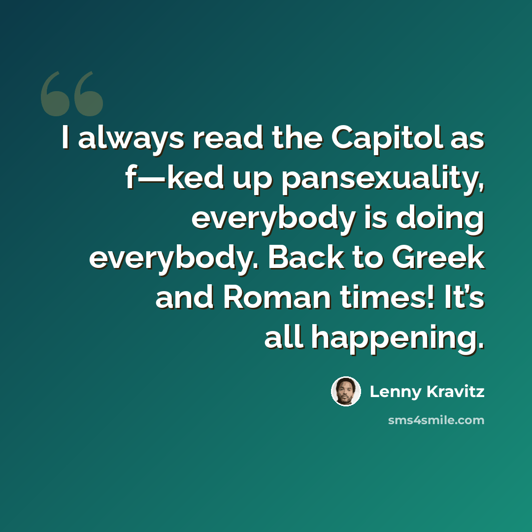 “I always read the Capitol as f—ked up pansexuality, everybody is doing everybody. Back to Greek and Roman times! It’s all happening.” quote by Lenny Kravitz