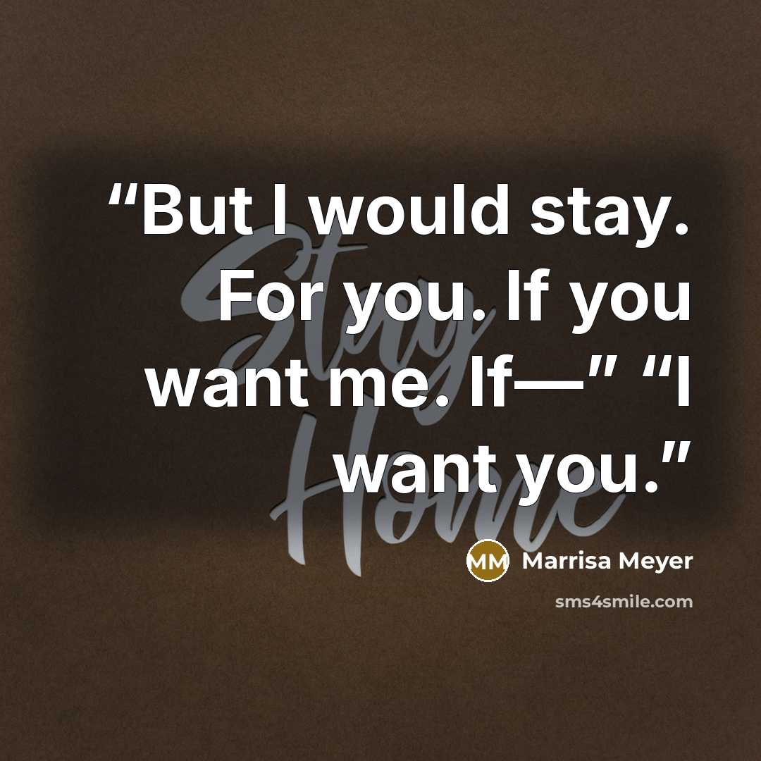 “But I would stay. For you. If you want me. If—” “I want you.” quote by Marrisa Meyer