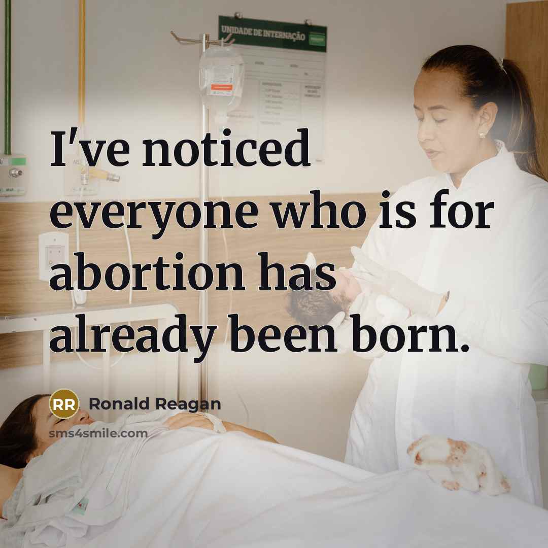 “I've noticed everyone who is for abortion has already been born.” quote by Ronald Reagan