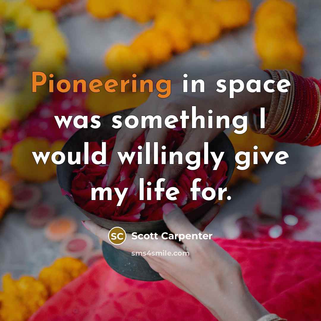 “Pioneering in space was something I would willingly give my life for.” quote by Scott Carpenter
