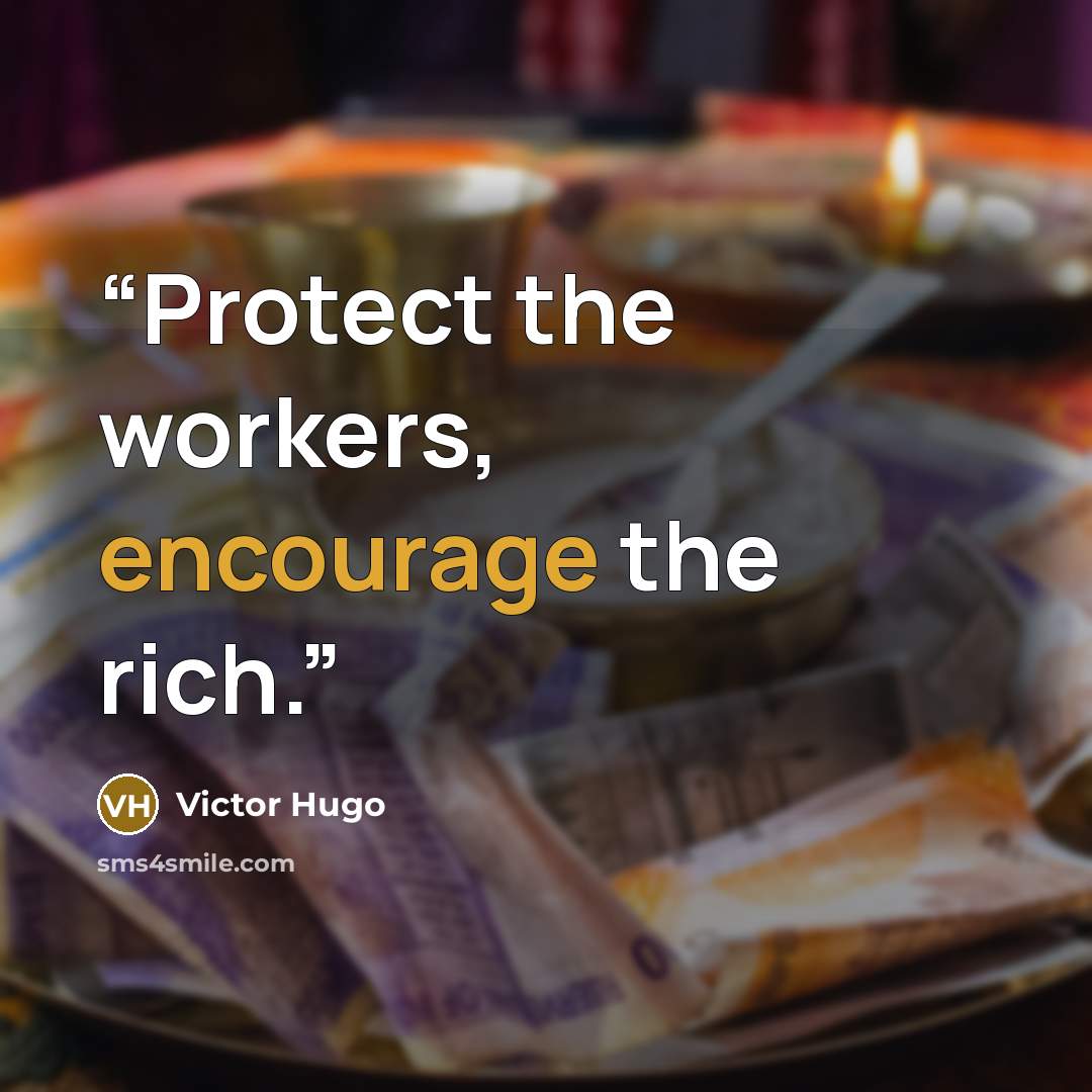 “Protect the workers, encourage the rich.” quote by Victor Hugo