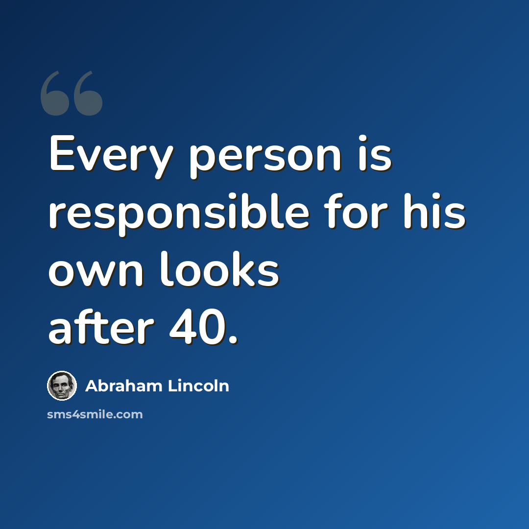 “Every person is responsible for his own looks after 40.” quote by Abraham Lincoln