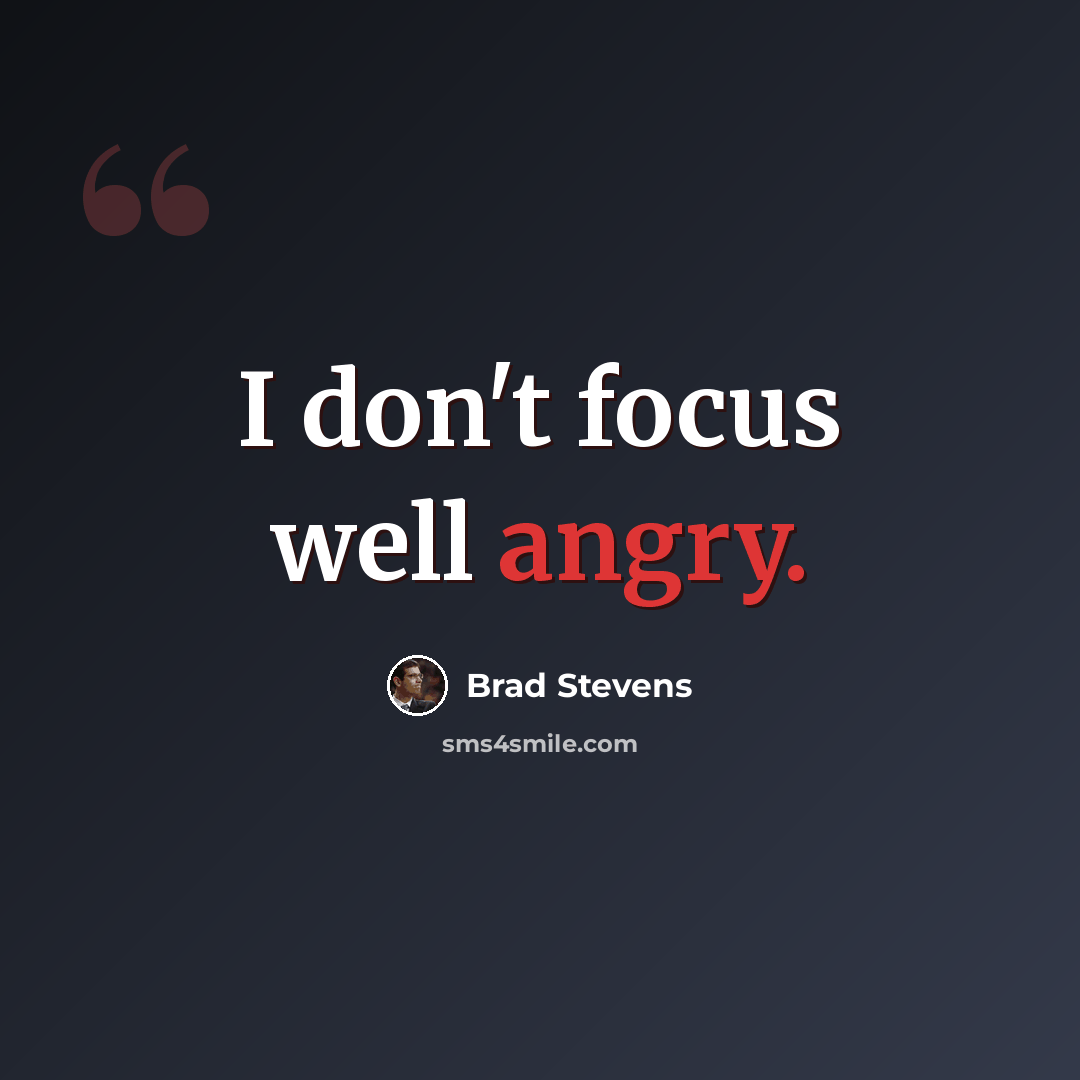 “I don't focus well angry.” quote by Brad Stevens