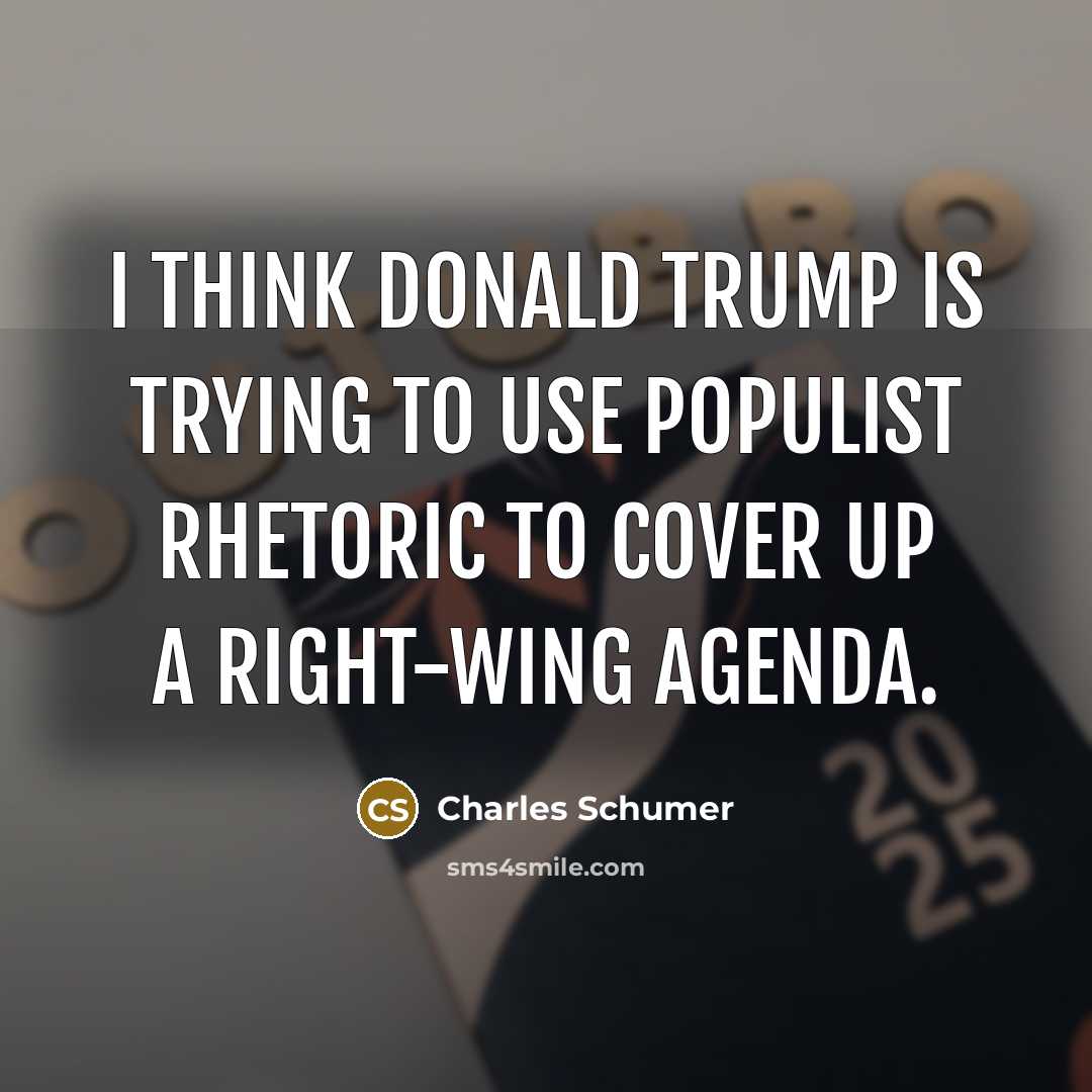 “I think Donald Trump is trying to use populist rhetoric to cover up a right-wing agenda.” quote by Charles Schumer