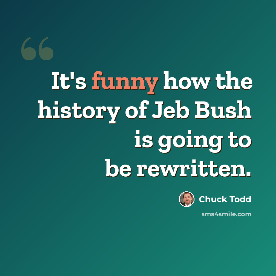 “It's funny how the history of Jeb Bush is going to be rewritten.” quote by Chuck Todd