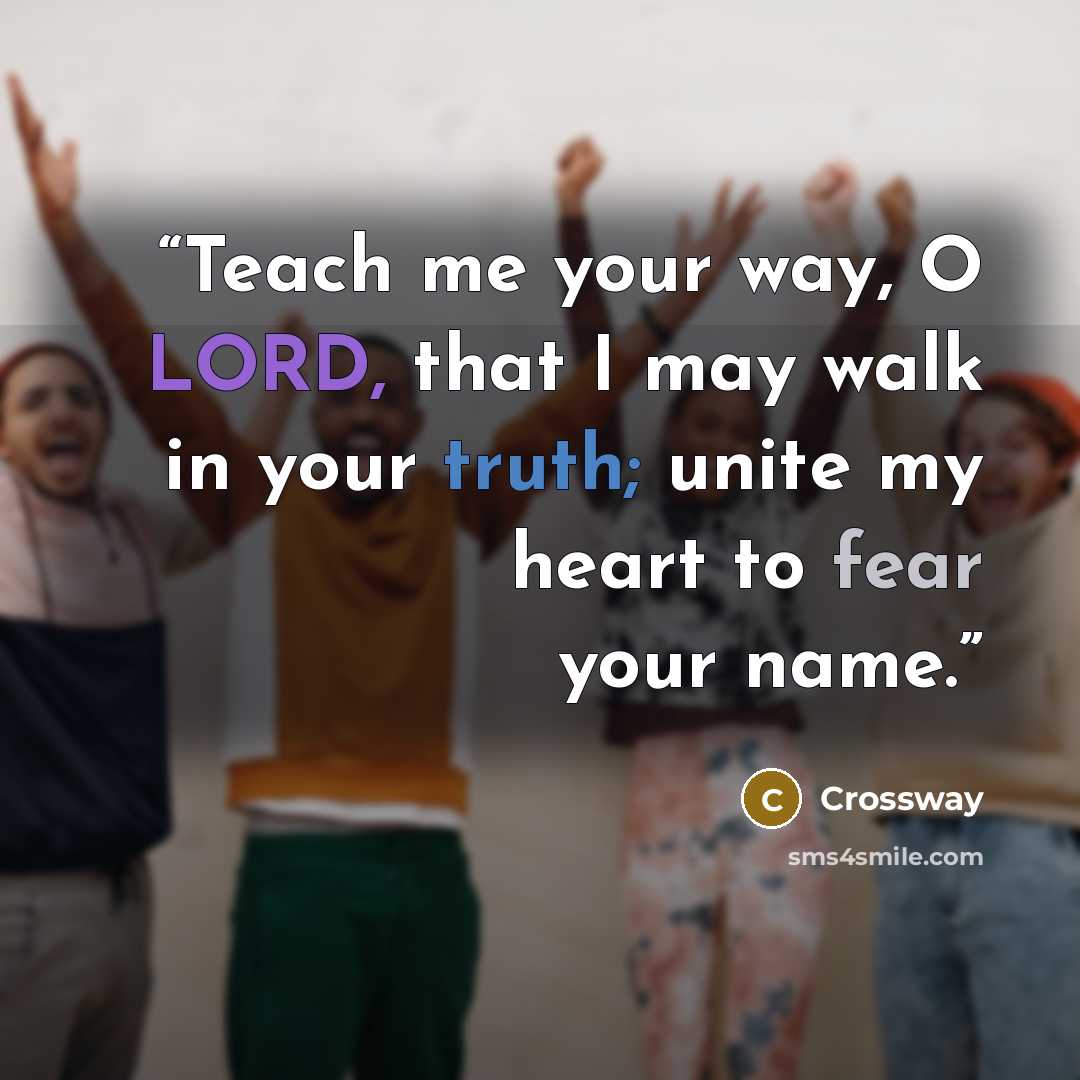 “Teach me your way, O LORD, that I may walk in your truth; unite my heart to fear your name.” quote by Crossway