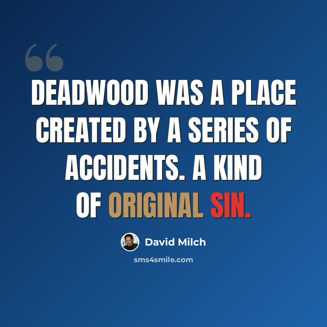 “Deadwood was a place created by a series of accidents. A kind of original sin.” quote by David Milch