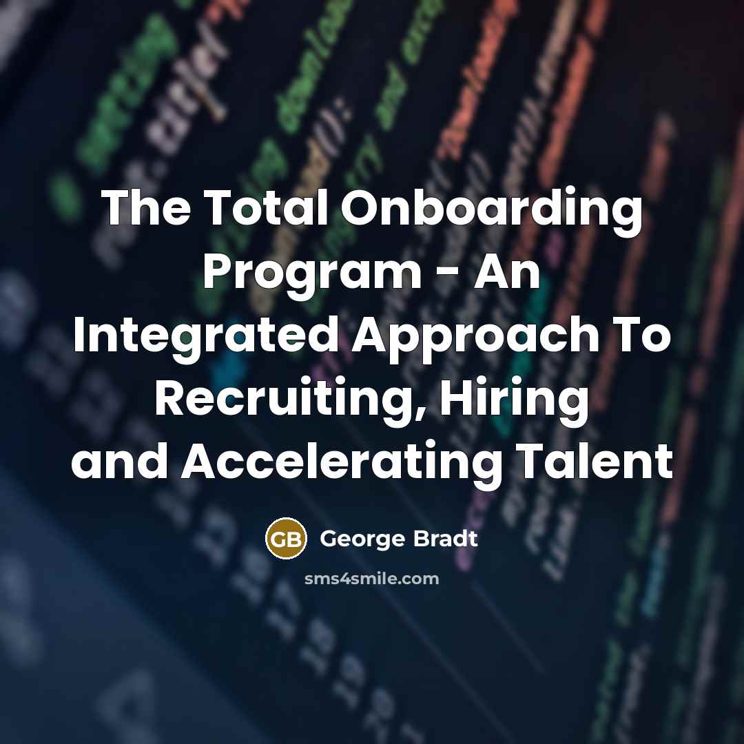 “The Total Onboarding Program - An Integrated Approach To Recruiting, Hiring and Accelerating Talent” quote by George Bradt