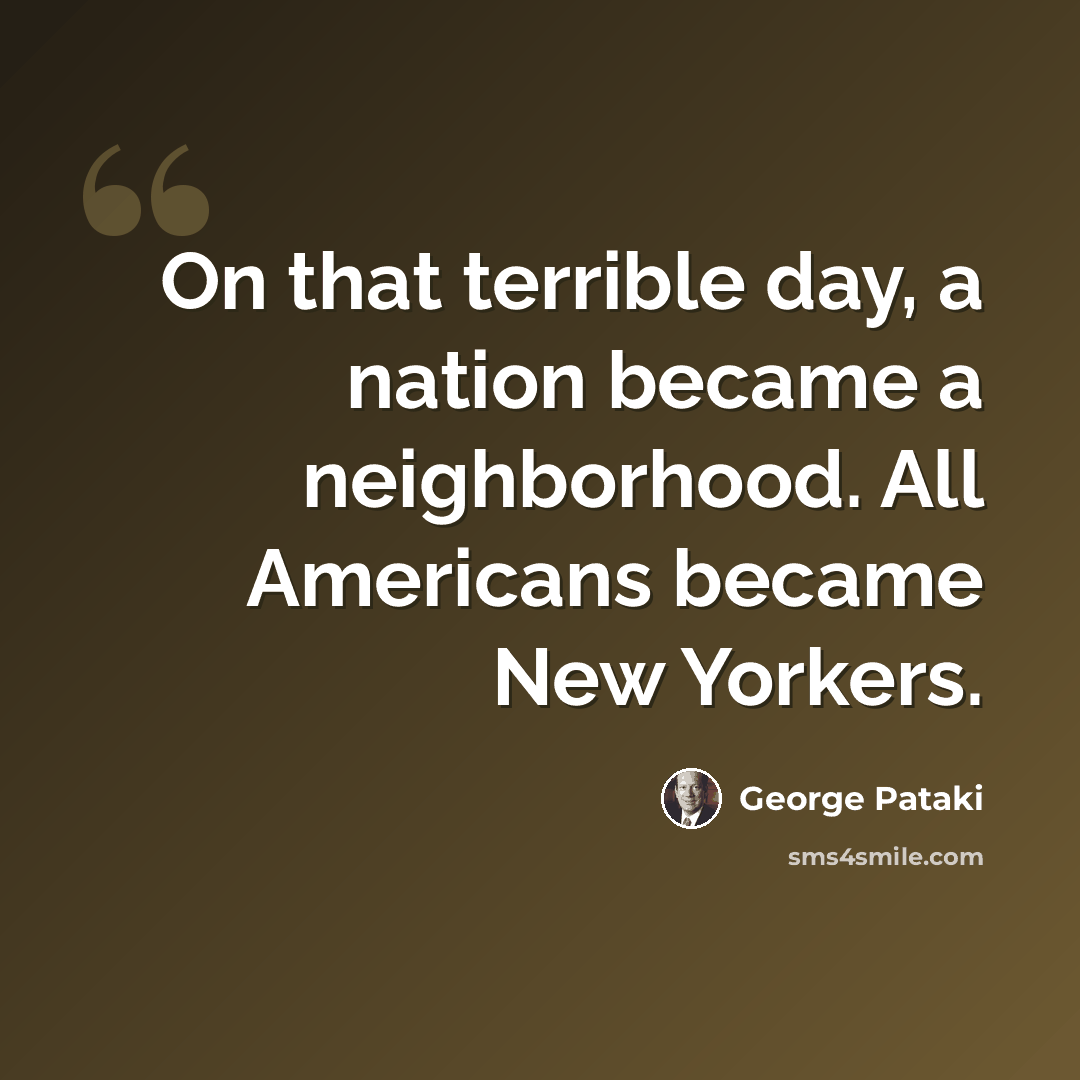 “On that terrible day, a nation became a neighborhood. All Americans became New Yorkers.” quote by George Pataki