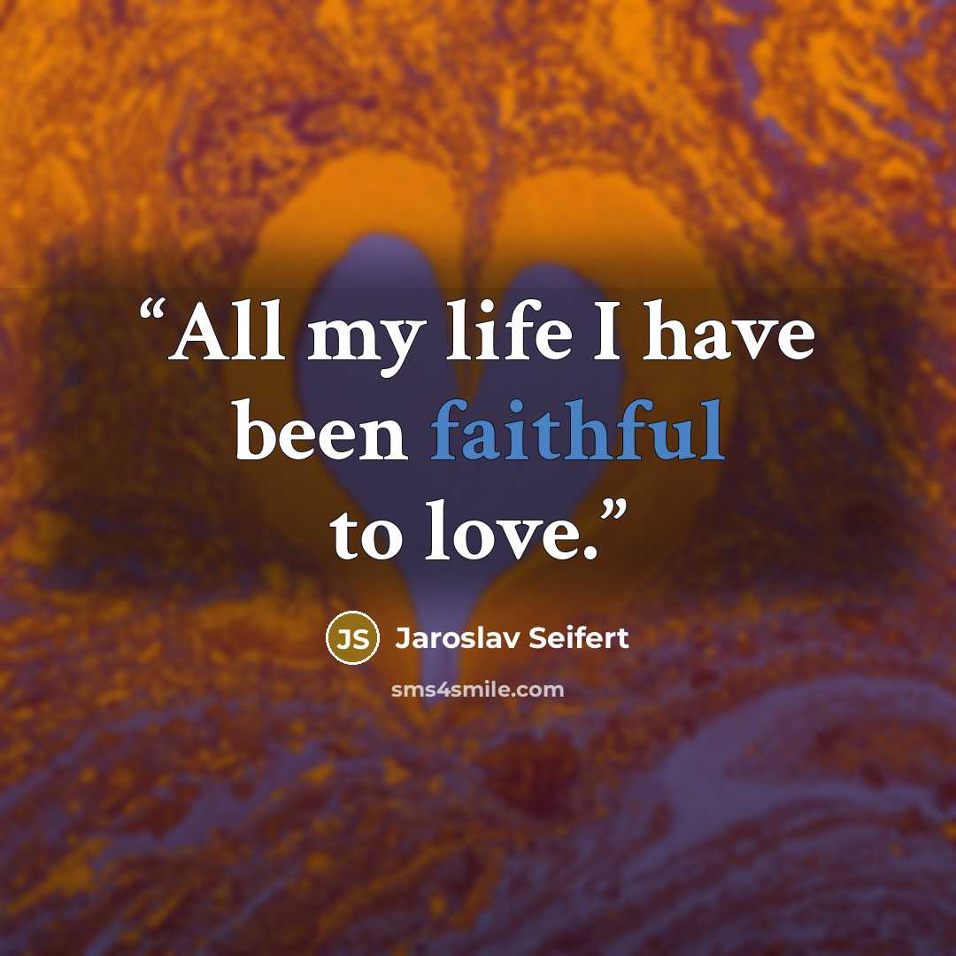 “All my life I have been faithful to love.” quote by Jaroslav Seifert