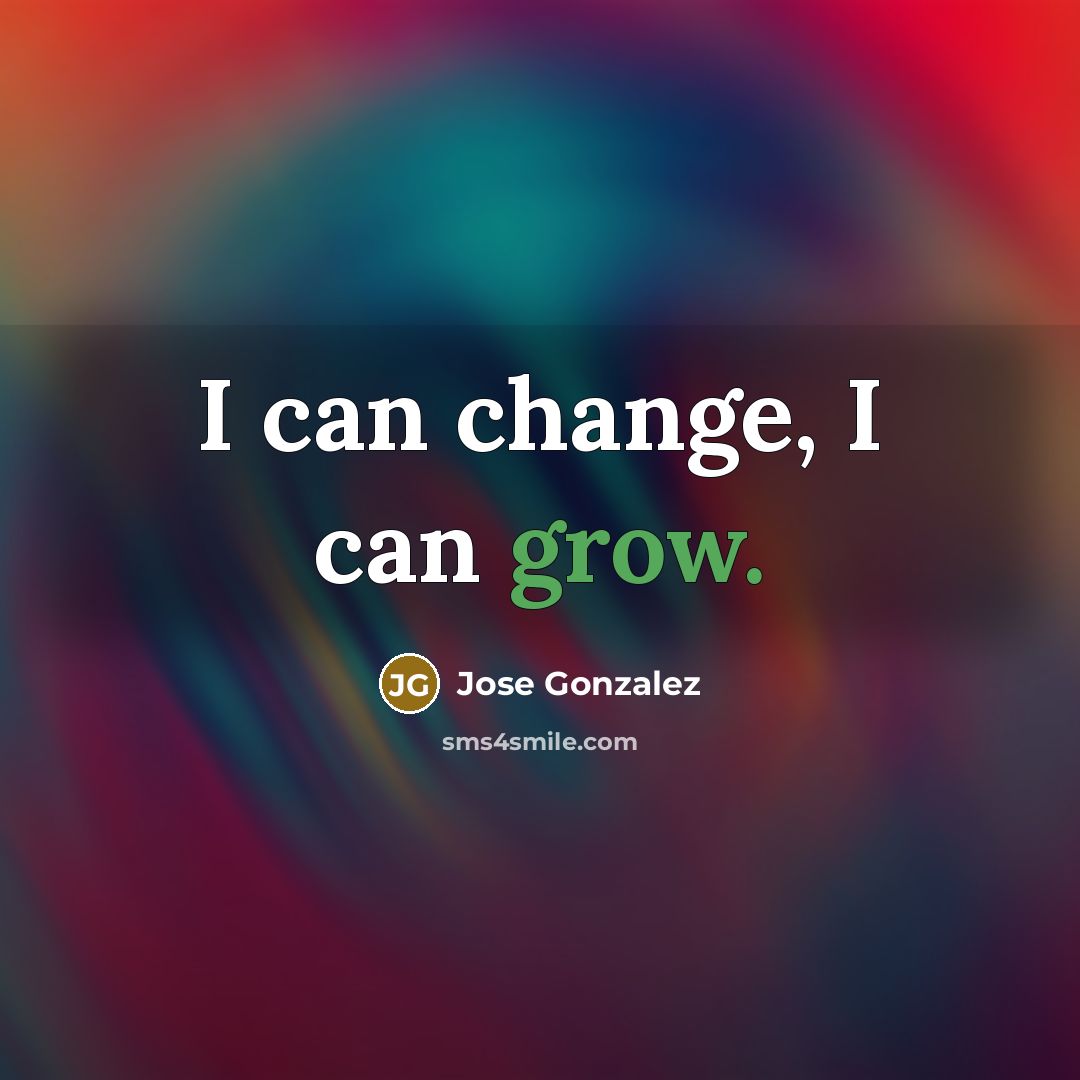 “I can change, I can grow.” quote by Jose Gonzalez