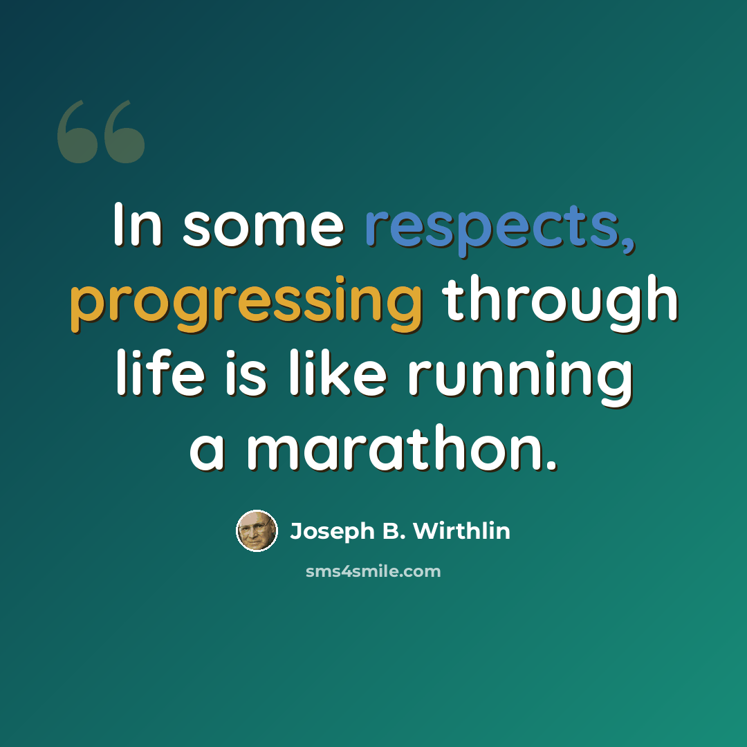 “In some respects, progressing through life is like running a marathon.” quote by Joseph B. Wirthlin