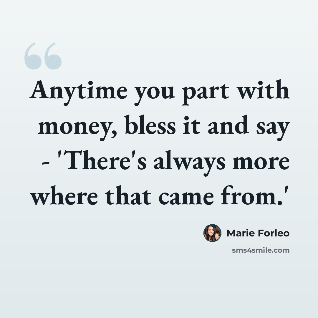 “Anytime you part with money, bless it and say - 'There's always more where that came from.'” quote by Marie Forleo