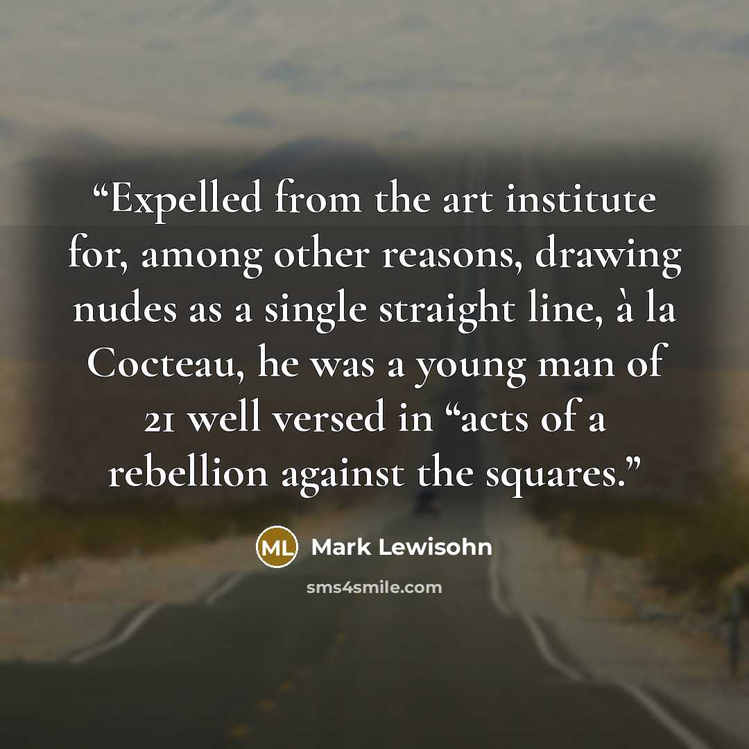 “Expelled from the art institute for, among other reasons, drawing nudes as a single straight line, à la Cocteau, he was a young man of 21 well versed in “acts of a rebellion against the squares.” quote by Mark Lewisohn