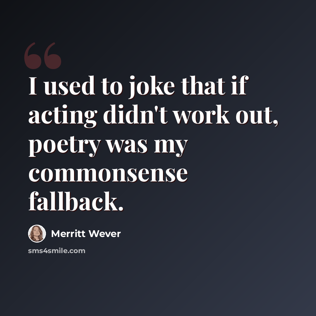 “I used to joke that if acting didn't work out, poetry was my commonsense fallback.” quote by Merritt Wever