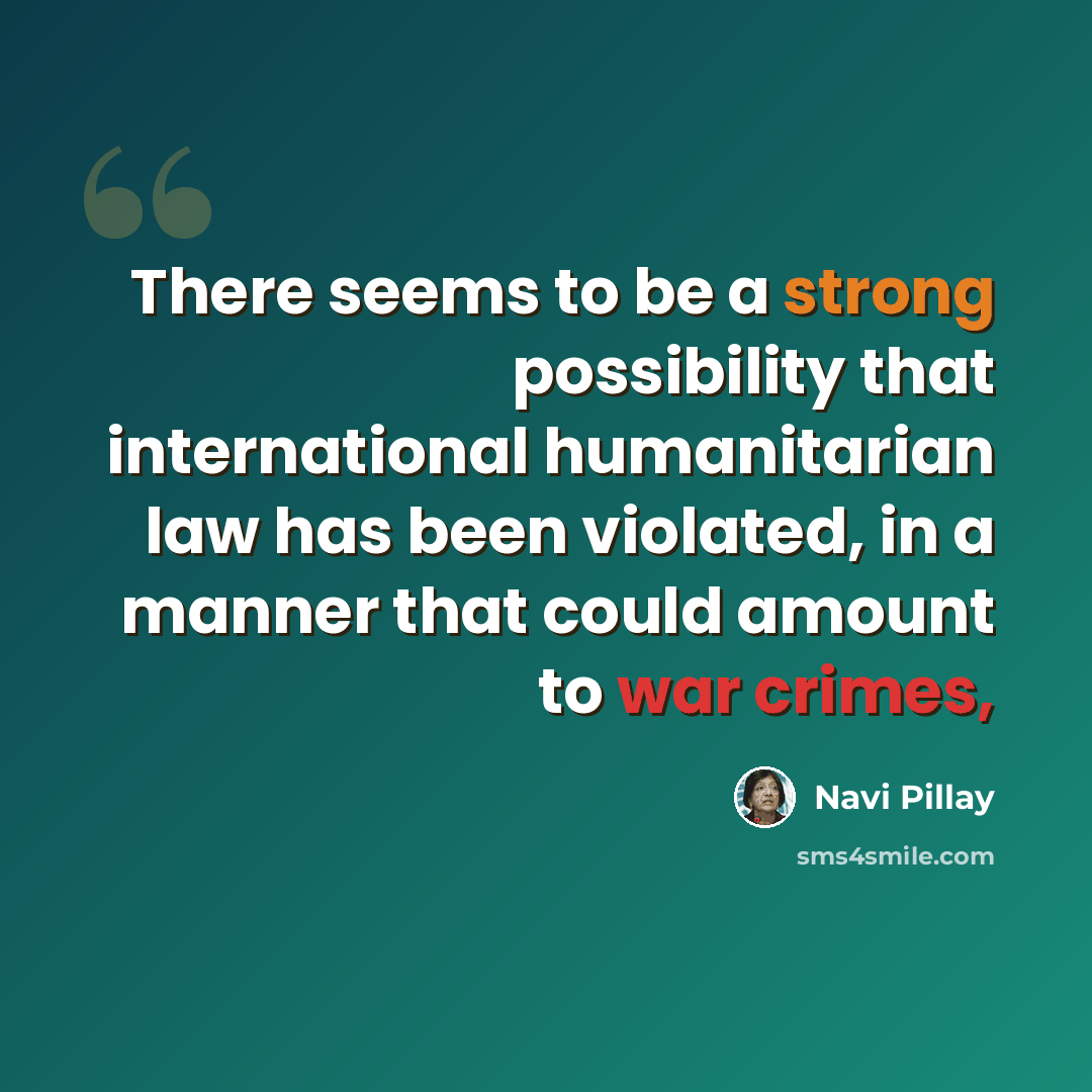 “There seems to be a strong possibility that international humanitarian law has been violated, in a manner that could amount to war crimes,” quote by Navi Pillay