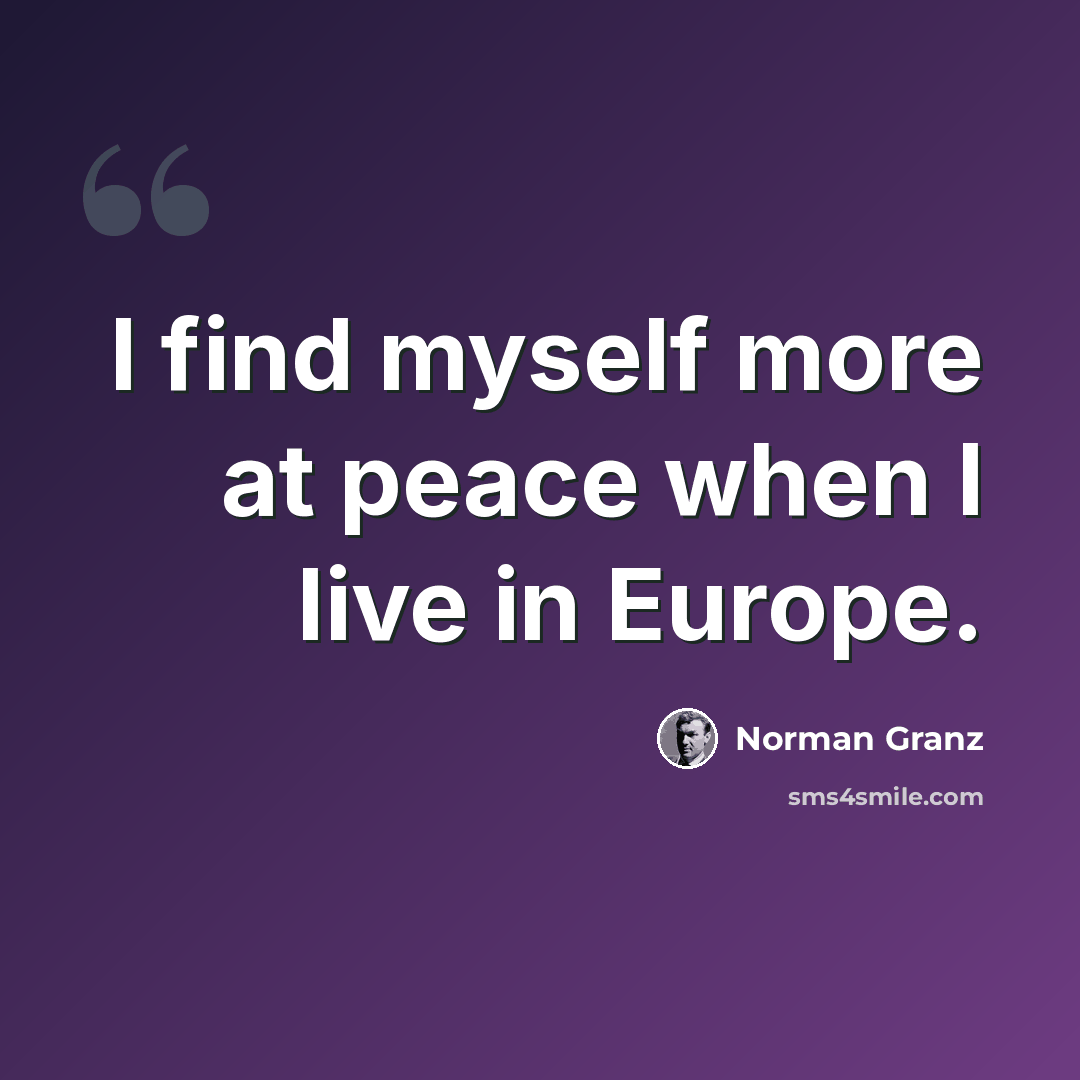 “I find myself more at peace when I live in Europe.” quote by Norman Granz
