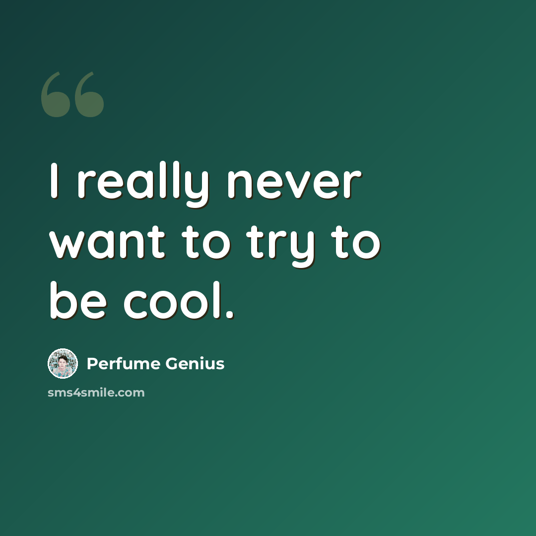 “I really never want to try to be cool.” quote by Perfume Genius