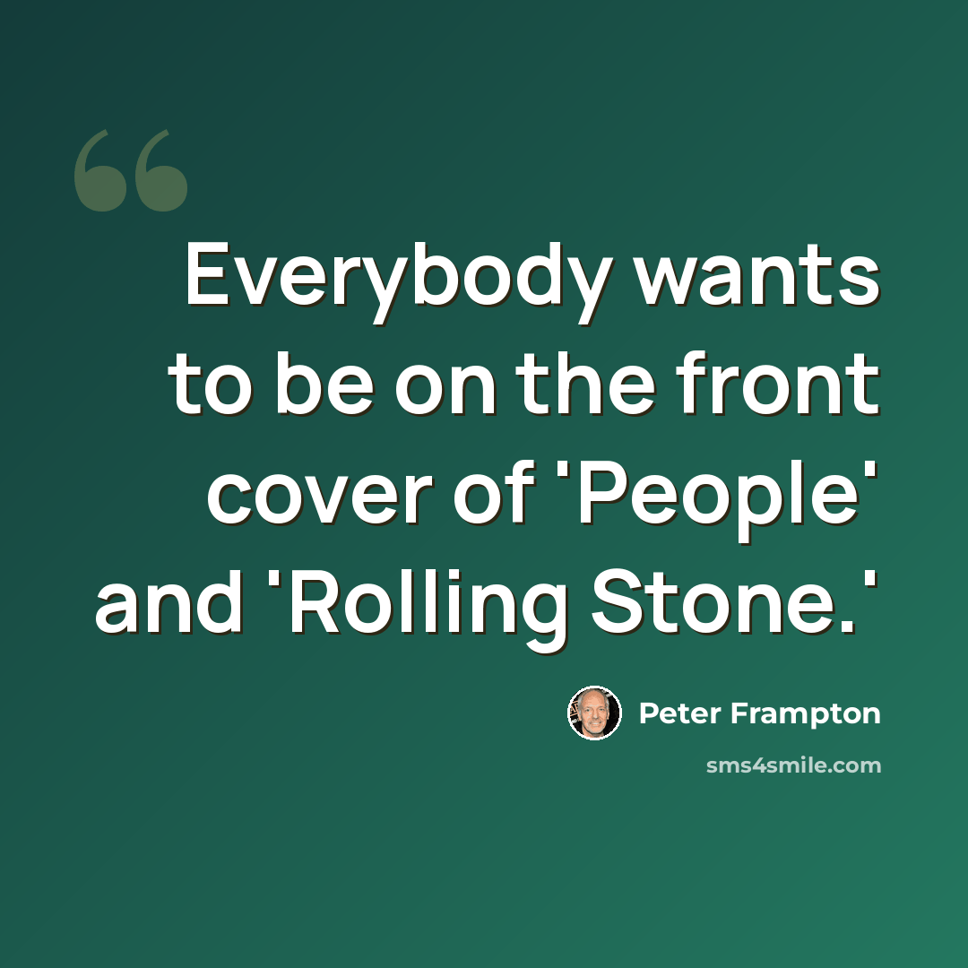 “Everybody wants to be on the front cover of 'People' and 'Rolling Stone.'” quote by Peter Frampton