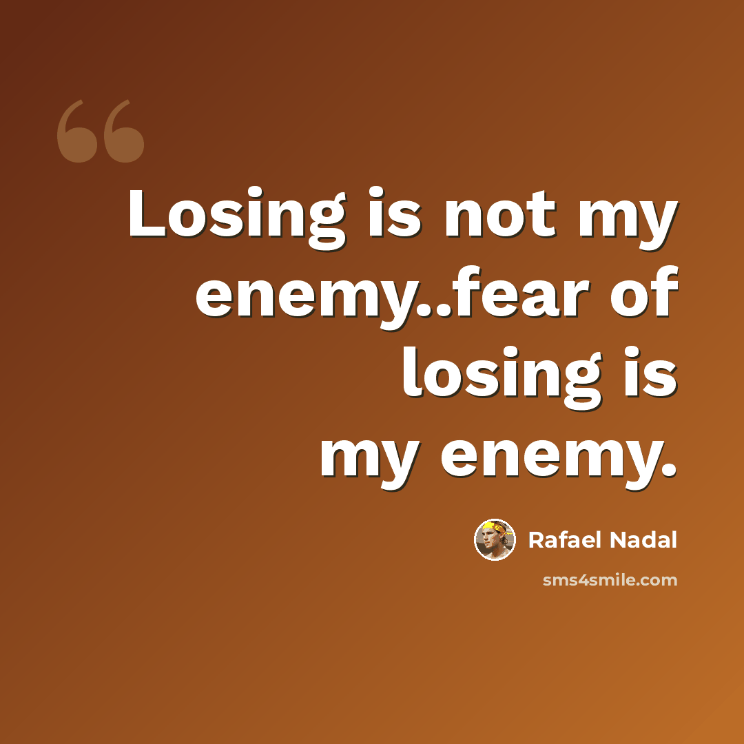 “Losing is not my enemy..fear of losing is my enemy.” quote by Rafael Nadal