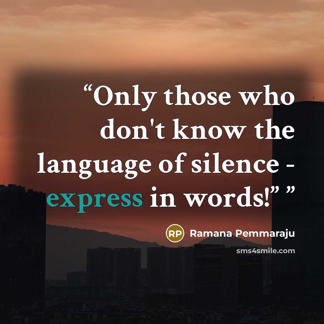 “Only those who don't know the language of silence - express in words!”” quote by Ramana Pemmaraju