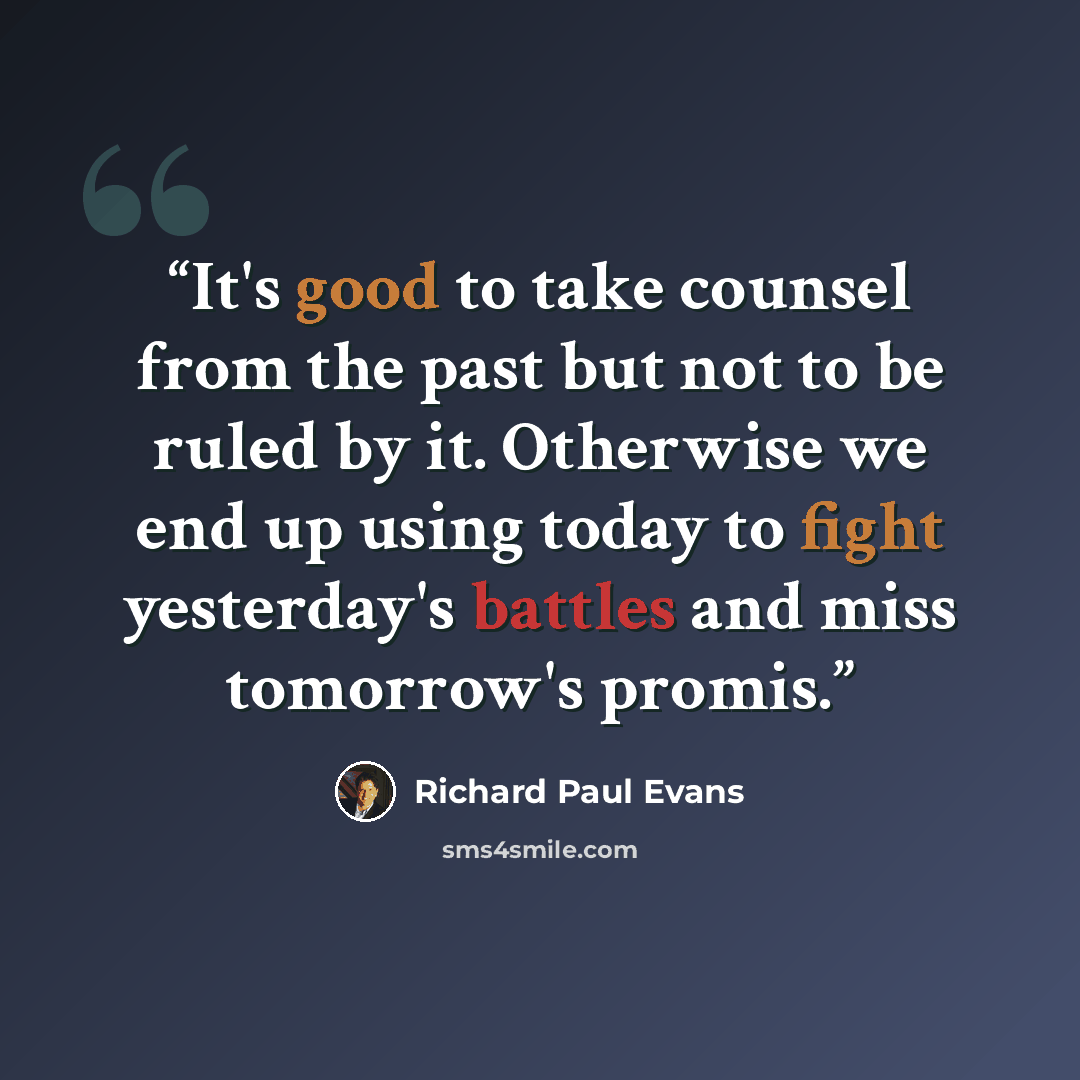“It's good to take counsel from the past but not to be ruled by it. Otherwise we end up using today to fight yesterday's battles and miss tomorrow's promis.” quote by Richard Paul Evans