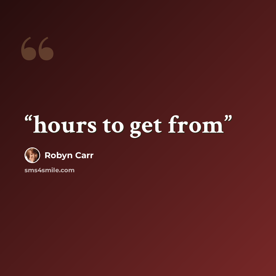 “hours to get from” quote by Robyn Carr