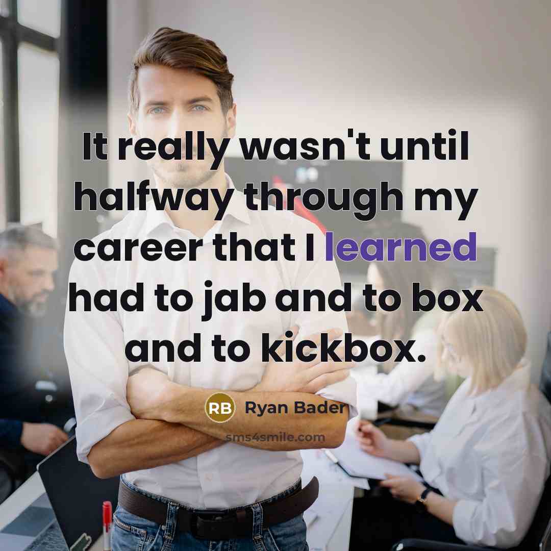 “It really wasn't until halfway through my career that I learned had to jab and to box and to kickbox.” quote by Ryan Bader