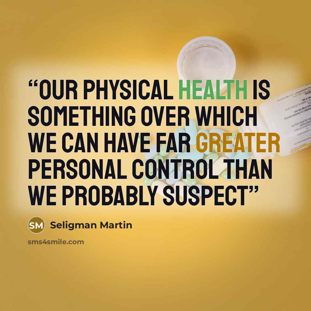 “Our physical health is something over which we can have far greater personal control than we probably suspect” quote by Seligman Martin