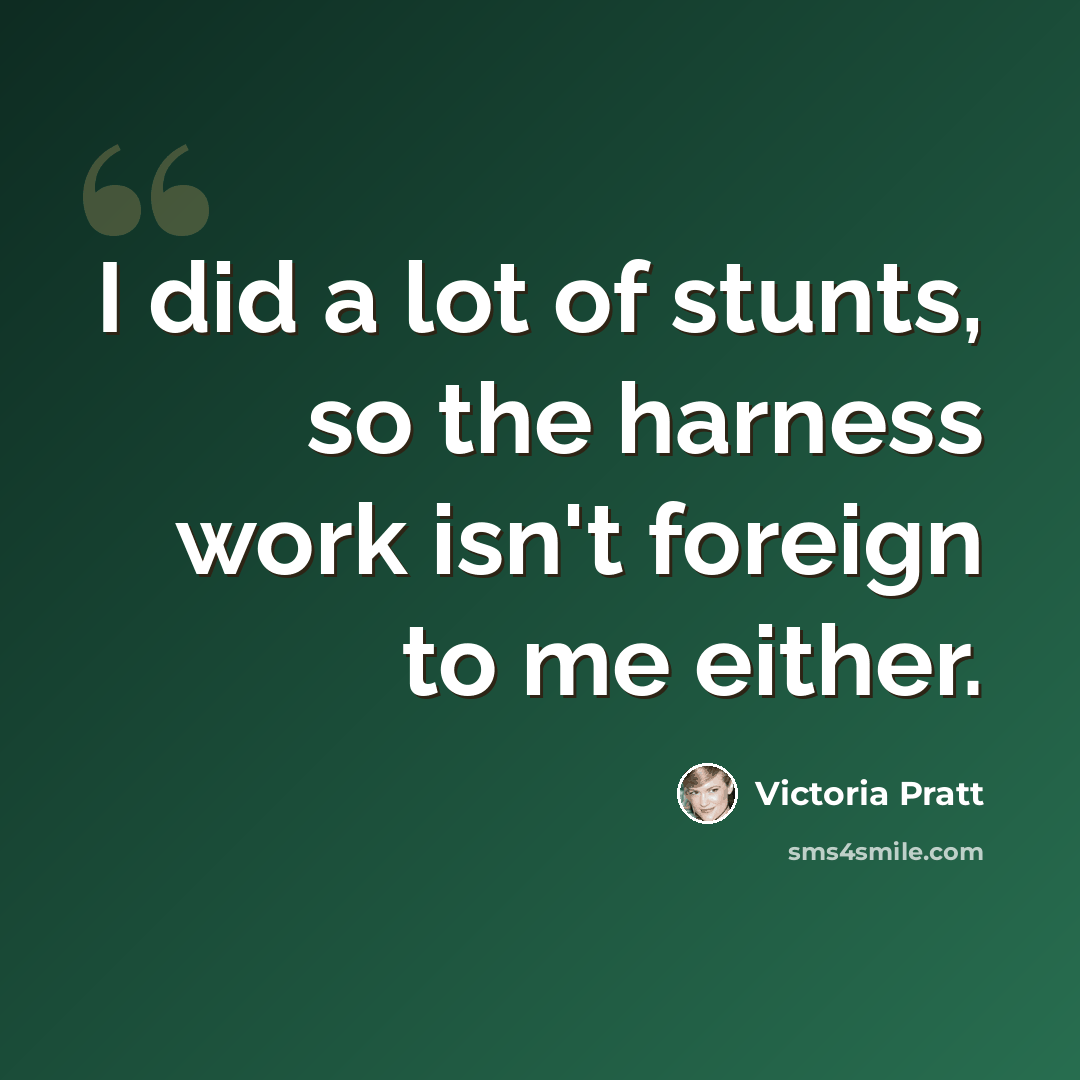 “I did a lot of stunts, so the harness work isn't foreign to me either.” quote by Victoria Pratt