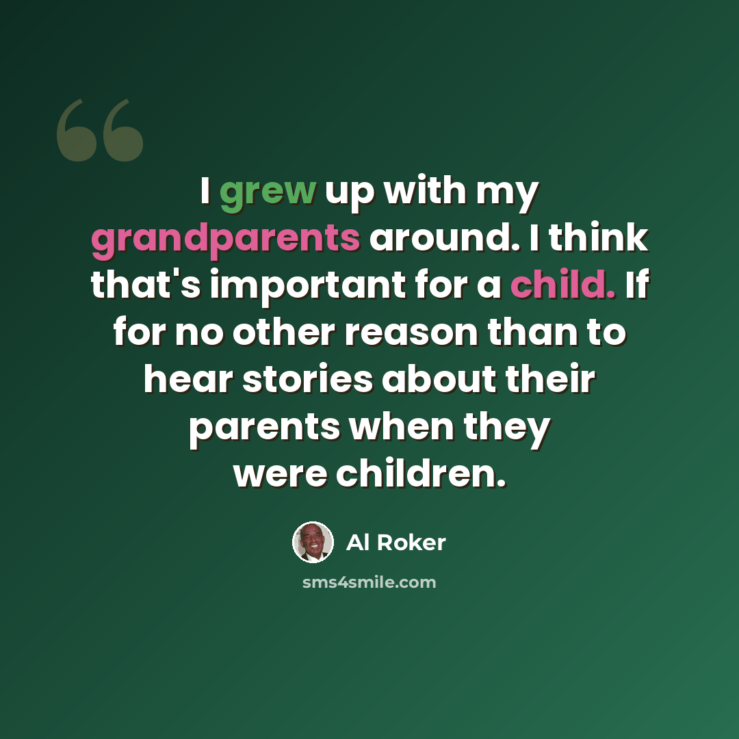 “I grew up with my grandparents around. I think that's important for a child. If for no other reason than to hear stories about their parents when they were children.” quote by Al Roker