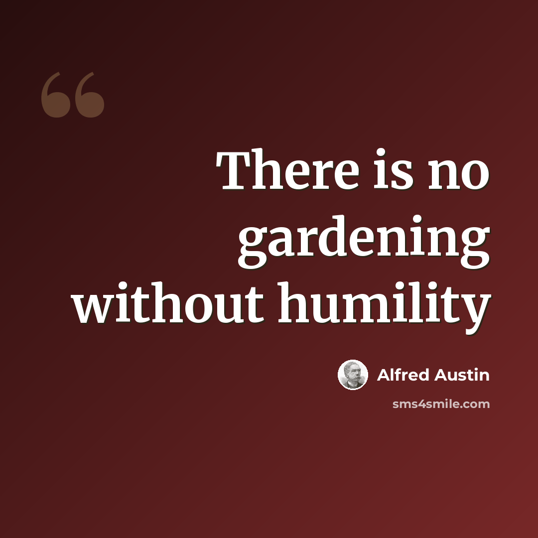 “There is no gardening without humility” quote by Alfred Austin