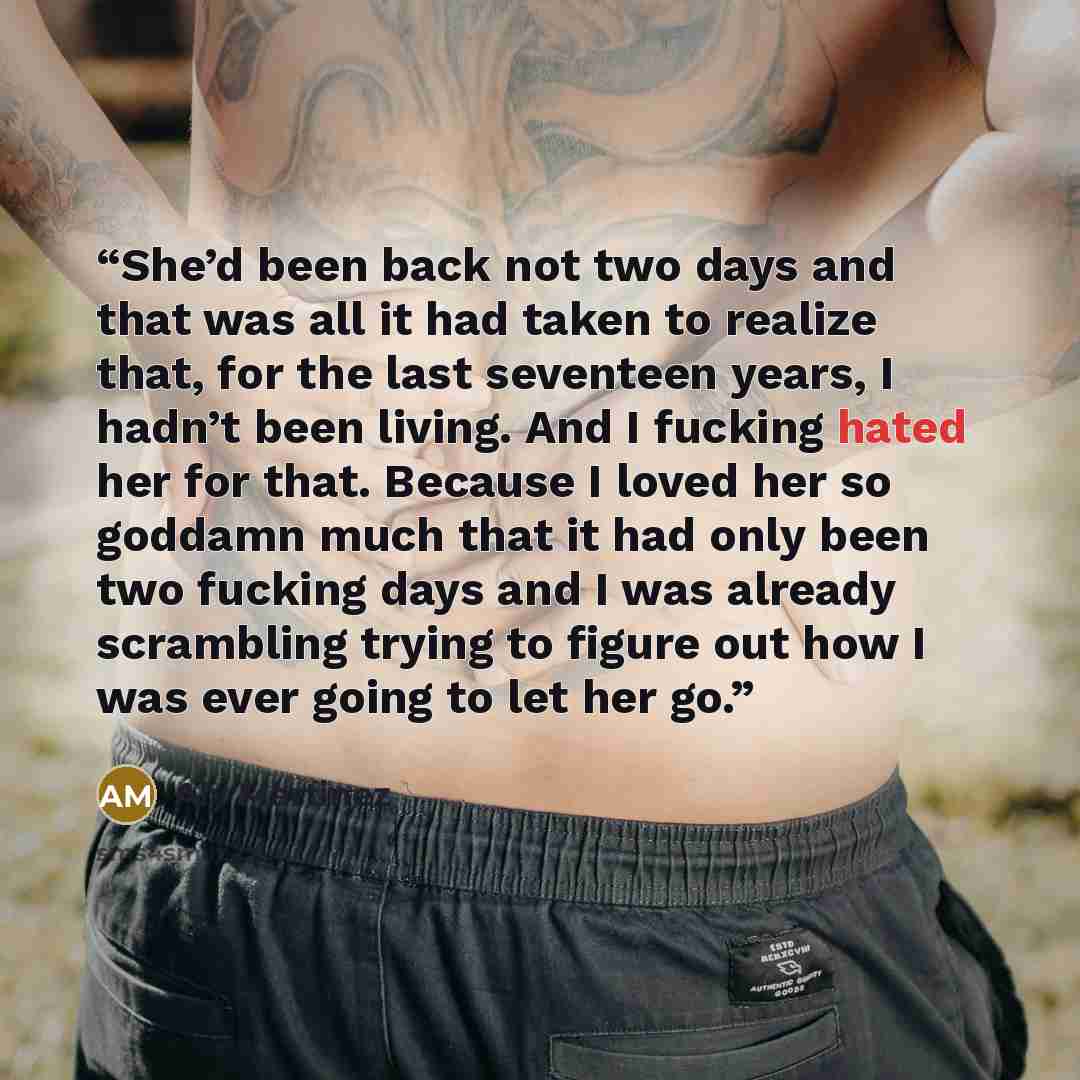 “She’d been back not two days and that was all it had taken to realize that, for the last seventeen years, I hadn’t been living. And I fucking hated her for that. Because I loved her so goddamn much that it had only been two fucking days and I was already scrambling trying to figure out how I was…” quote by Aly Martinez