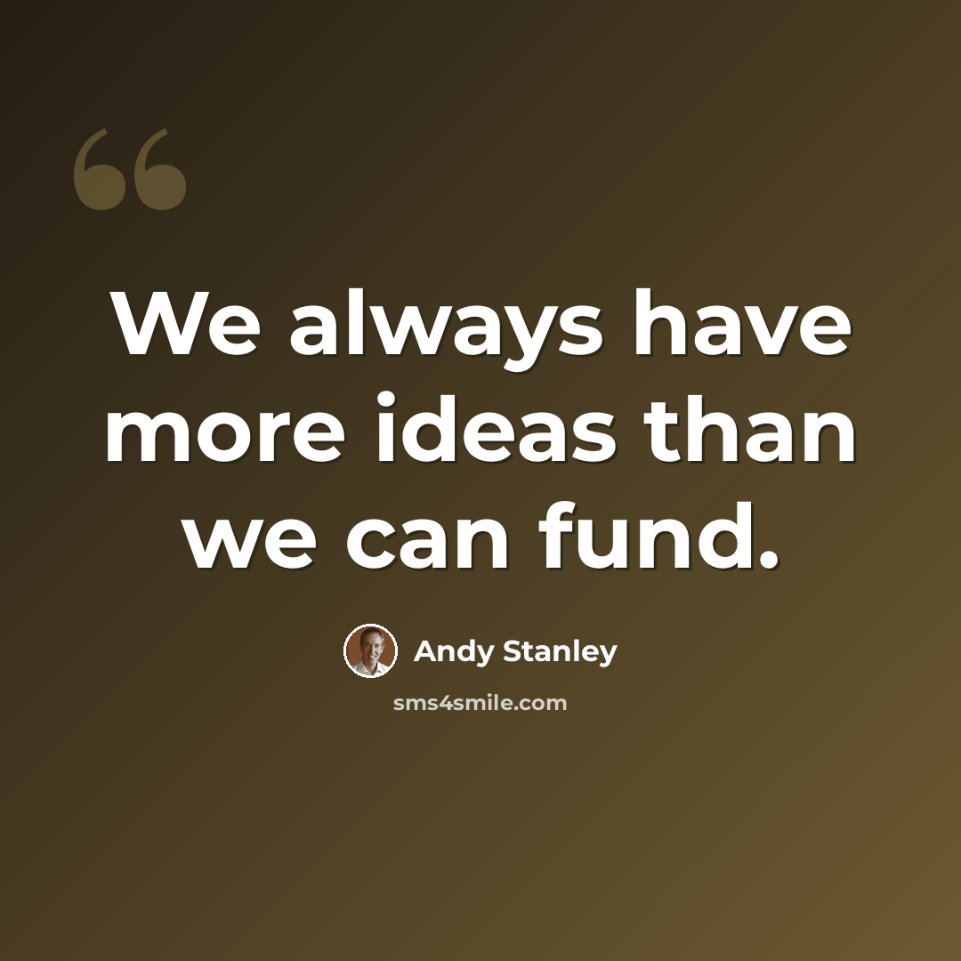 “We always have more ideas than we can fund.” quote by Andy Stanley