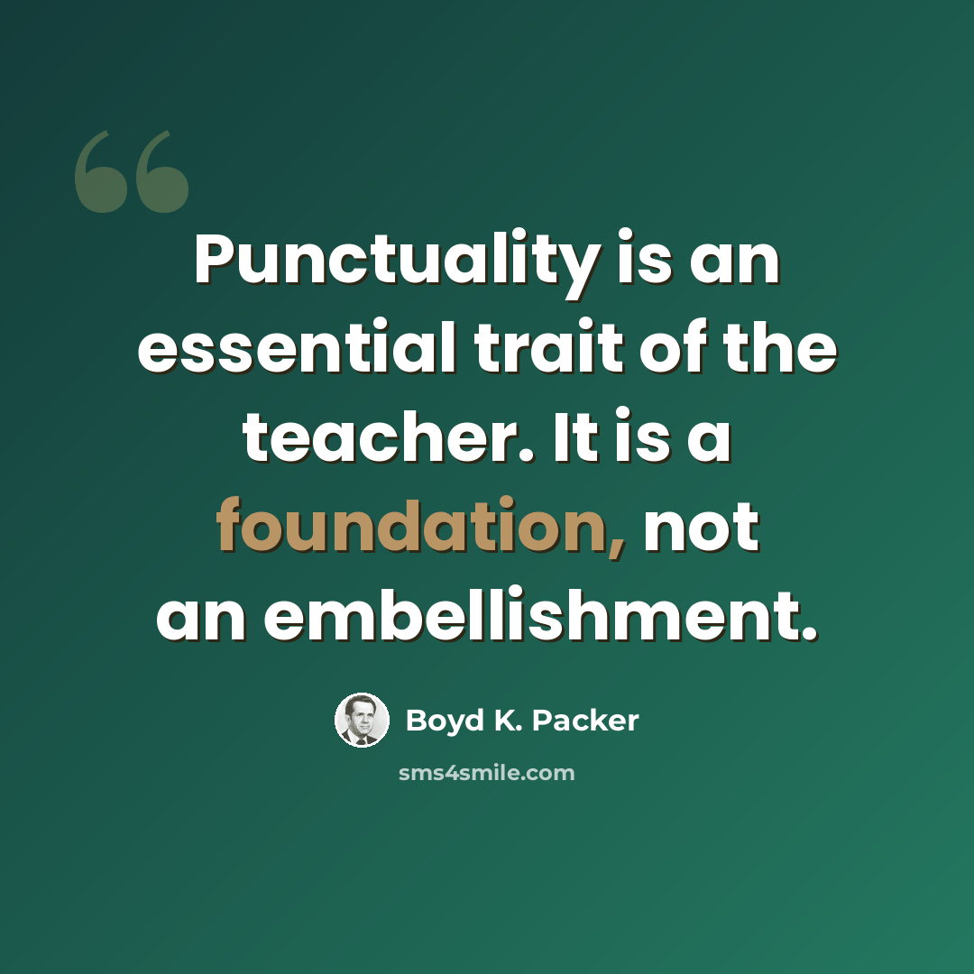 “Punctuality is an essential trait of the teacher. It is a foundation, not an embellishment.” quote by Boyd K. Packer