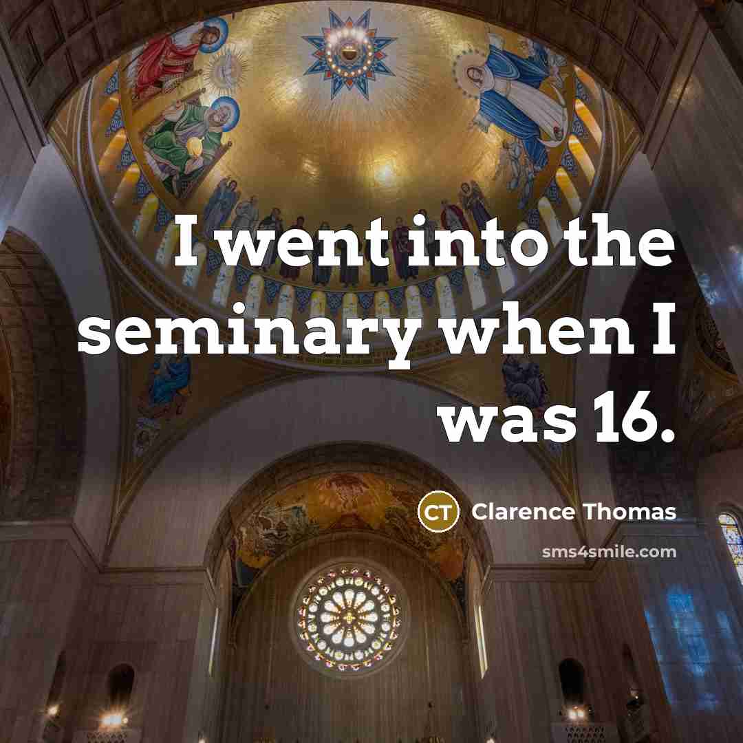 “I went into the seminary when I was 16.” quote by Clarence Thomas