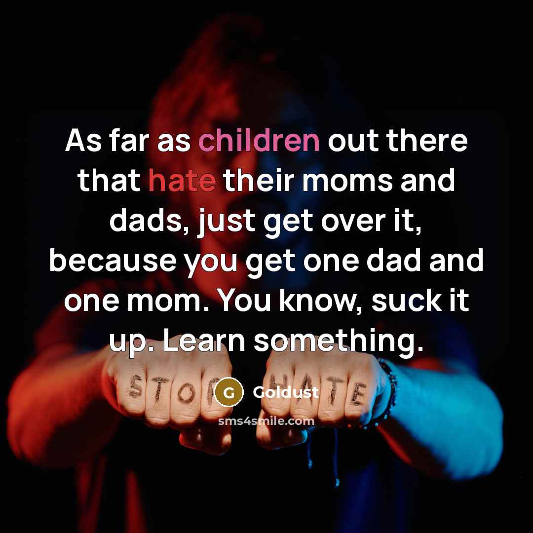 “As far as children out there that hate their moms and dads, just get over it, because you get one dad and one mom. You know, suck it up. Learn something.” quote by Goldust