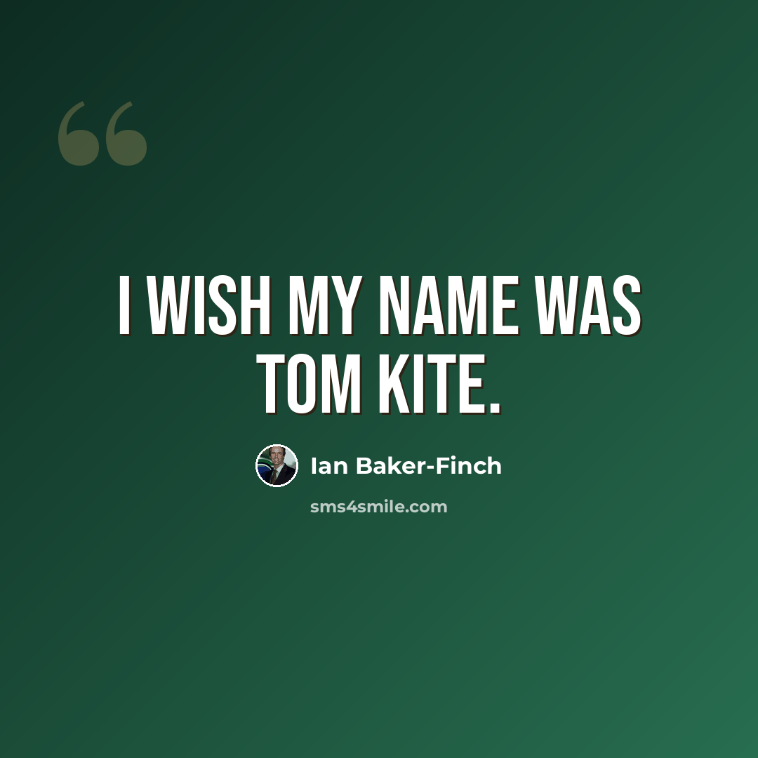 “I wish my name was Tom Kite.” quote by Ian Baker-Finch