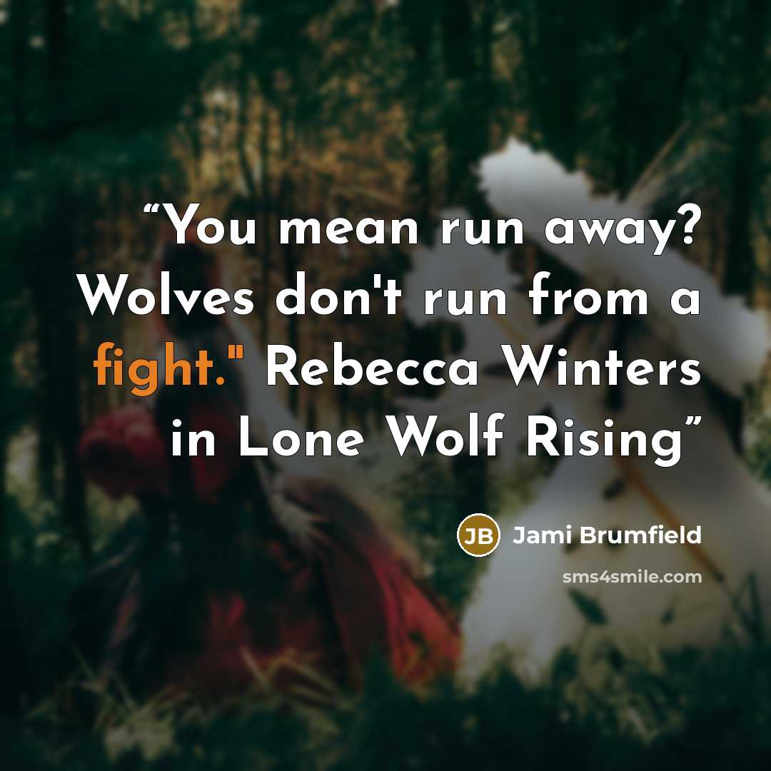 “You mean run away? Wolves don't run from a fight." Rebecca Winters in Lone Wolf Rising” quote by Jami Brumfield