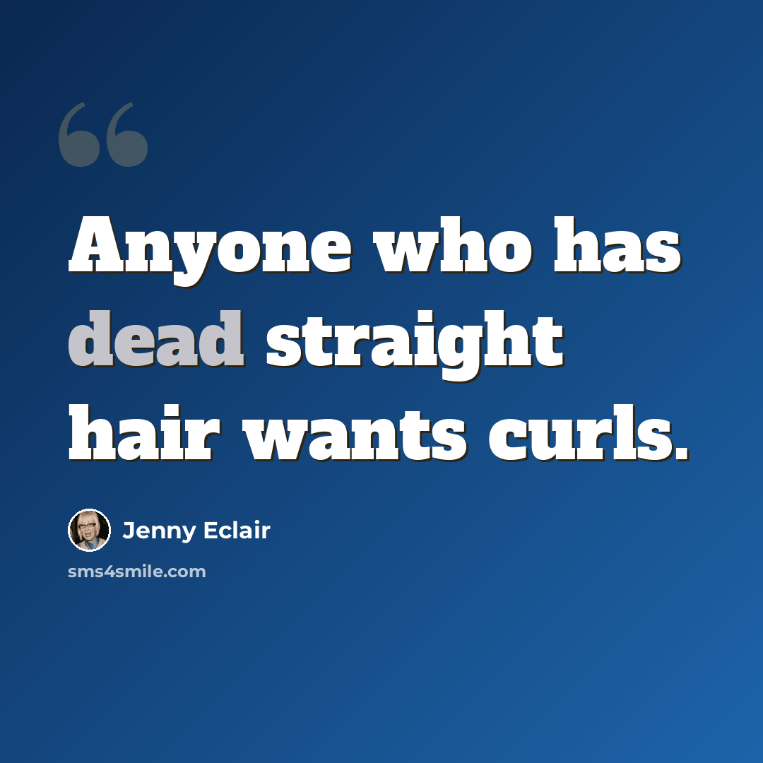 “Anyone who has dead straight hair wants curls.” quote by Jenny Eclair