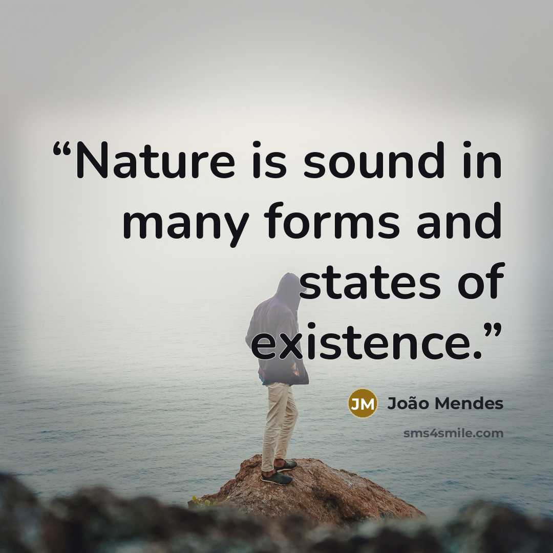 “Nature is sound in many forms and states of existence.” quote by João Mendes